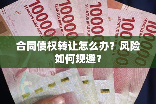 北京合同债权转让怎么办？风险如何规避？