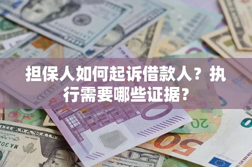北京担保人如何起诉借款人？执行需要哪些证据？
