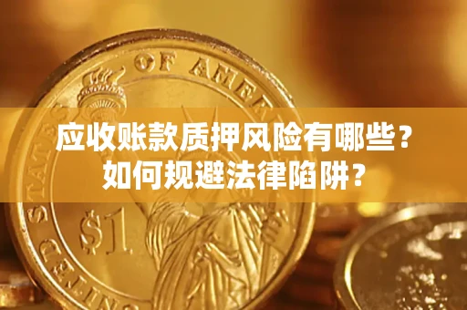 北京应收账款质押风险有哪些？如何规避法律陷阱？