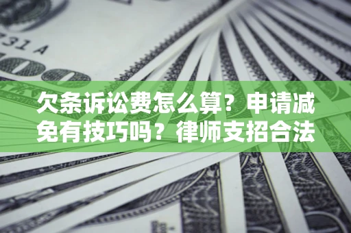北京欠条诉讼费怎么算？申请减免有技巧吗？律师支招合法省钱