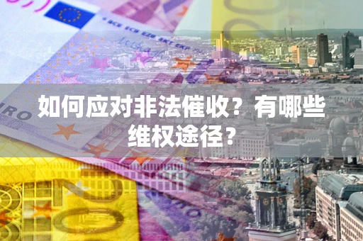 北京如何应对非法催收？有哪些维权途径？