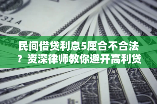 北京民间借贷利息5厘合不合法？资深律师教你避开高利贷陷阱