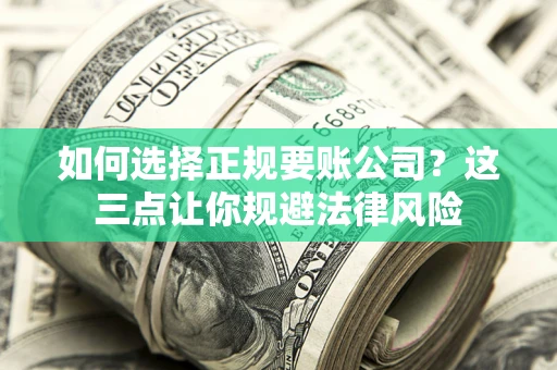 北京如何选择正规要账公司？这三点让你规避法律风险