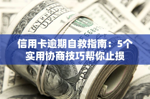 北京信用卡逾期自救指南：5个实用协商技巧帮你止损