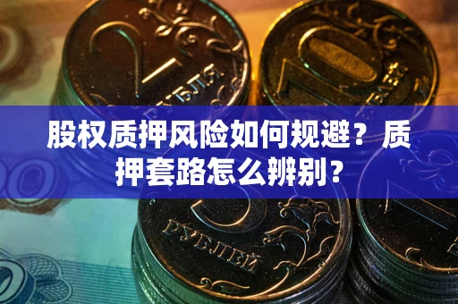 北京股权质押风险如何规避？质押套路怎么辨别？