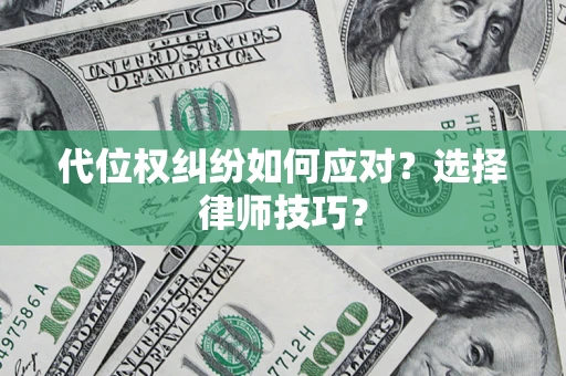 北京代位权纠纷如何应对？选择律师技巧？