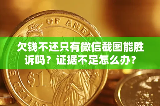 北京欠钱不还只有微信截图能胜诉吗？证据不足怎么办？
