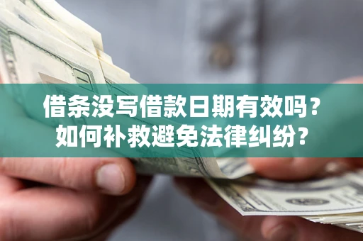 北京借条没写借款日期有效吗？如何补救避免法律纠纷？