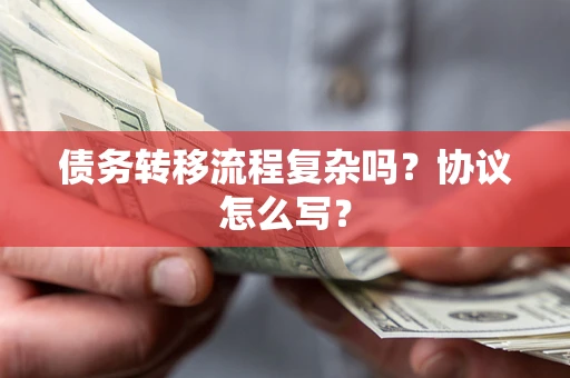 北京债务转移流程复杂吗？协议怎么写？