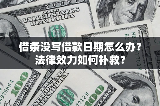 北京借条没写借款日期怎么办？法律效力如何补救？