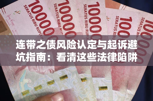 北京连带之债风险认定与起诉避坑指南：看清这些法律陷阱，避免无辜背债