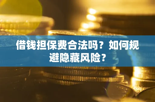 北京借钱担保费合法吗？如何规避隐藏风险？