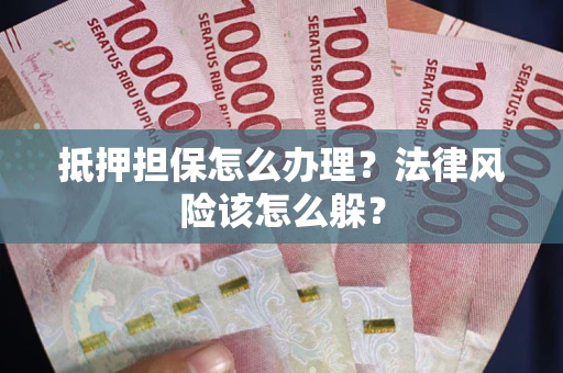 北京抵押担保怎么办理？法律风险该怎么躲？