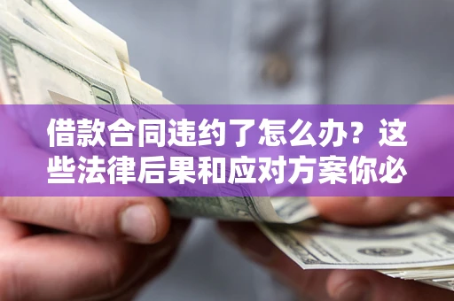 北京借款合同违约了怎么办？这些法律后果和应对方案你必须知道