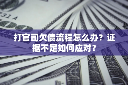 北京打官司欠债流程怎么办？证据不足如何应对？