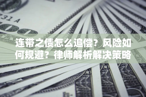 北京连带之债怎么追偿？风险如何规避？律师解析解决策略