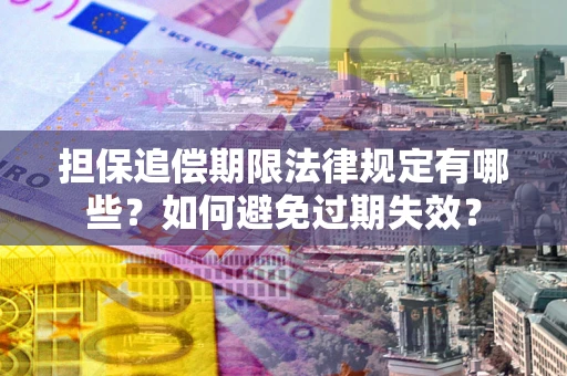北京担保追偿期限法律规定有哪些？如何避免过期失效？