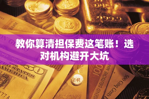 北京教你算清担保费这笔账！选对机构避开大坑