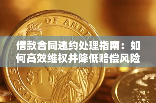 北京借款合同违约处理指南：如何高效维权并降低赔偿风险？