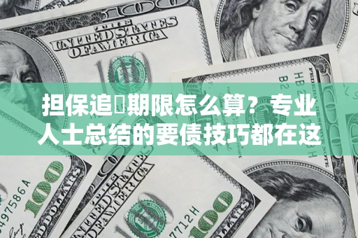 北京担保追償期限怎么算？专业人士总结的要债技巧都在这里了