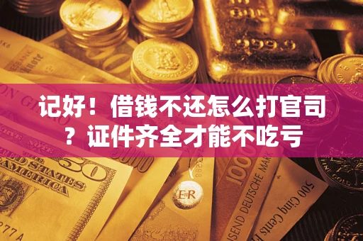 北京记好！借钱不还怎么打官司？证件齐全才能不吃亏