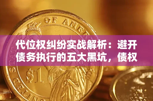 北京代位权纠纷实战解析：避开债务执行的五大黑坑，债权人必看指南