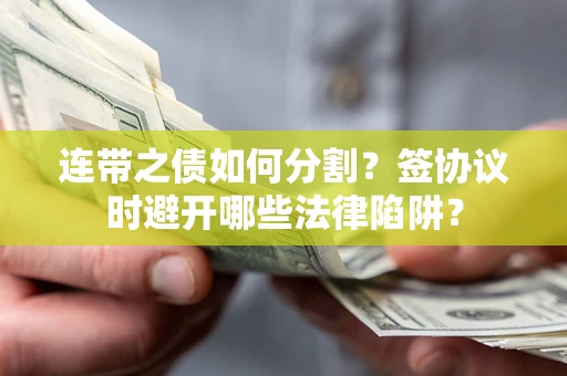 北京连带之债如何分割？签协议时避开哪些法律陷阱？