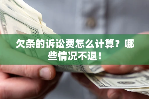 北京欠条的诉讼费怎么计算?哪些情况不退! 北京欠条的诉讼费怎么计算?哪些情况不退!