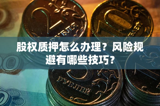北京股权质押怎么办理？风险规避有哪些技巧？