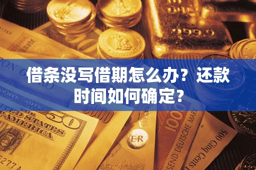 北京借条没写借期怎么办？还款时间如何确定？