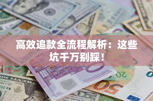 北京高效追款全流程解析：这些坑千万别踩！