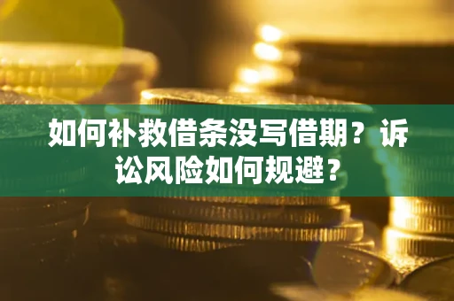 北京如何补救借条没写借期？诉讼风险如何规避？