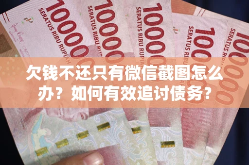 北京欠钱不还只有微信截图怎么办？如何有效追讨债务？