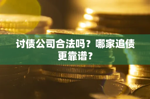 北京讨债公司合法吗？哪家追债更靠谱？