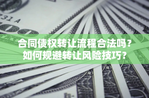 北京合同债权转让流程合法吗？如何规避转让风险技巧？
