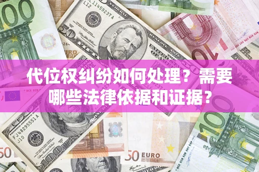 北京代位权纠纷如何处理？需要哪些法律依据和证据？