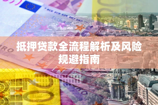 北京抵押贷款全流程解析及风险规避指南