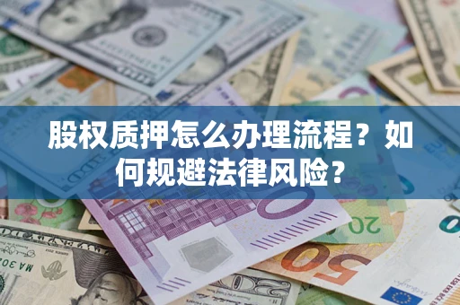 北京股权质押怎么办理流程？如何规避法律风险？