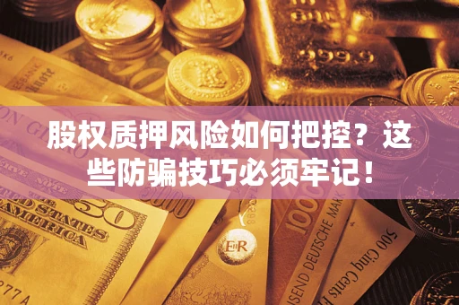 北京股权质押风险如何把控？这些防骗技巧必须牢记！