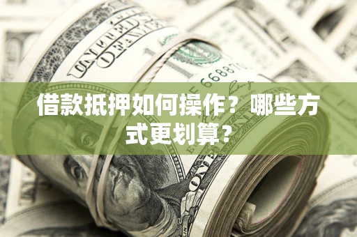 北京借款抵押如何操作？哪些方式更划算？