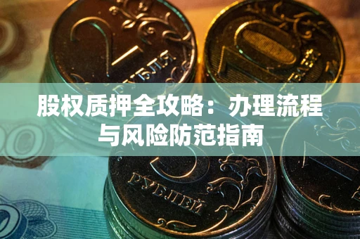 北京股权质押全攻略：办理流程与风险防范指南