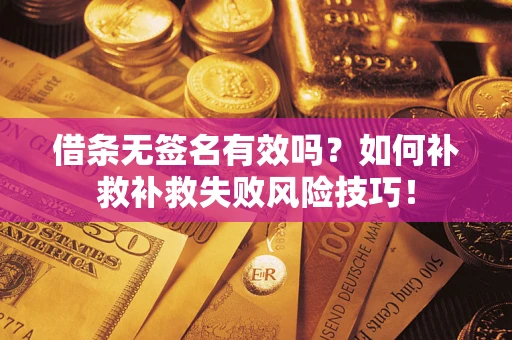 北京借条无签名有效吗？如何补救补救失败风险技巧！