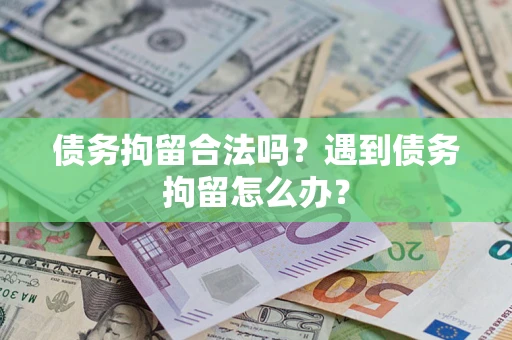 北京债务拘留合法吗？遇到债务拘留怎么办？