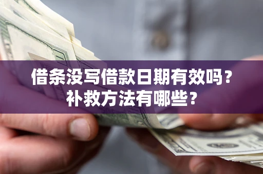 北京借条没写借款日期有效吗？补救方法有哪些？