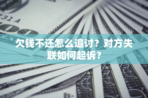 北京欠钱不还怎么追讨？对方失联如何起诉？