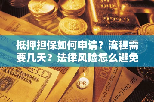 北京抵押担保如何申请？流程需要几天？法律风险怎么避免？避坑指南