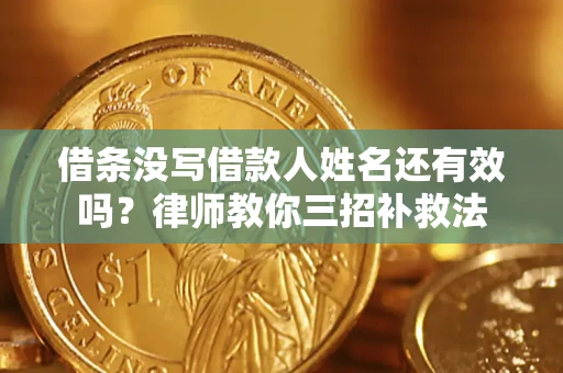 北京借条没写借款人姓名还有效吗？律师教你三招补救法