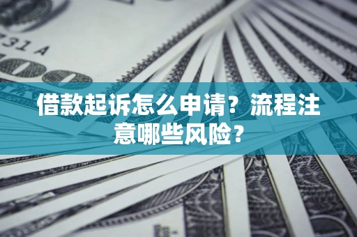 北京借款起诉怎么申请？流程注意哪些风险？