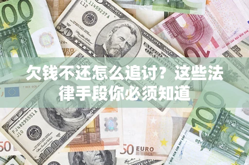 北京欠钱不还怎么追讨？这些法律手段你必须知道