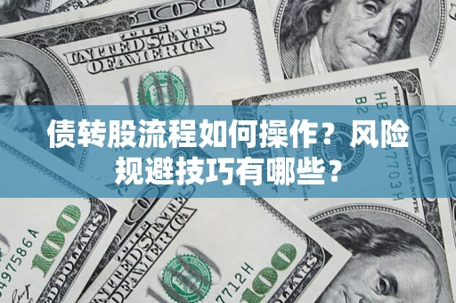 北京债转股流程如何操作？风险规避技巧有哪些？